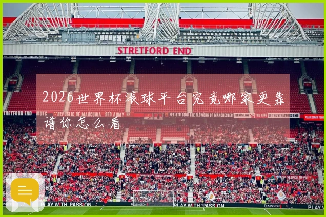 2026世界杯滚球平台究竟哪家更靠谱你怎么看