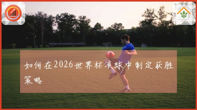 如何在2026世界杯滚球中制定获胜策略
